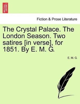 The Crystal Palace. the London Season. Two Satires [in Verse], for 1851. by E. M. G. book