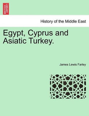 Egypt, Cyprus and Asiatic Turkey. by James Lewis Farley