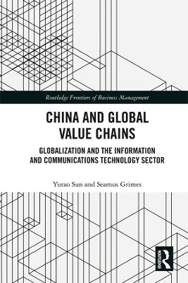 China and Global Value Chains: Globalization and the Information and Communications Technology Sector by Yutao Sun