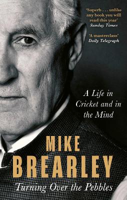 Turning Over the Pebbles: A Life in Cricket and in the Mind by Mike Brearley