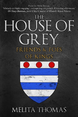 The House of Grey: Friends & Foes of Kings by Melita Thomas
