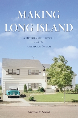 Making Long Island: A History of Growth and the American Dream book