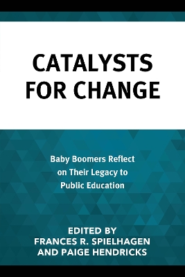 Catalysts for Change: Baby Boomers Reflect on Their Legacy to Public Education by Frances R. Spielhagen