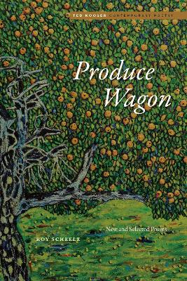 Produce Wagon: New and Selected Poems by Roy Scheele