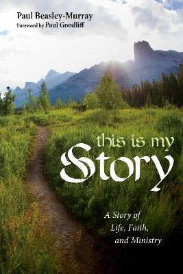 This Is My Story: A Story of Life, Faith, and Ministry by Paul Beasley-Murray