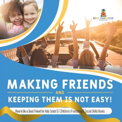 Making Friends and Keeping Them Is Not Easy! How to Be a Good Friend for Kids Grade 5 Children's Friendship & Social Skills Books book