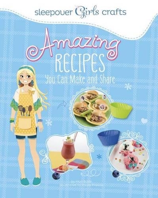 Sleepover Girls Crafts: Amazing Recipes You Can Make and Share book