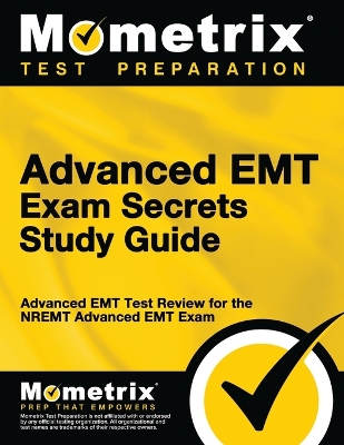 Advanced EMT Exam Secrets Study Guide: Advanced EMT Test Review for the Nremt Advanced EMT Exam book