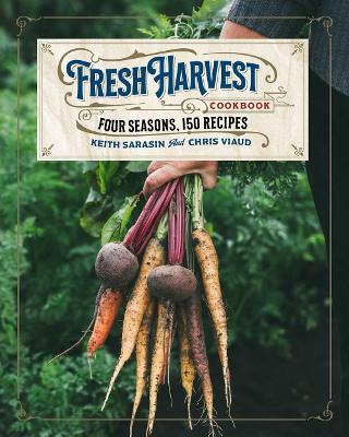 The Fresh Harvest Cookbook: Four Seasons, 150 Recipes book
