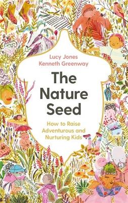 The Nature Seed: How to Raise Adventurous and Nurturing Kids book