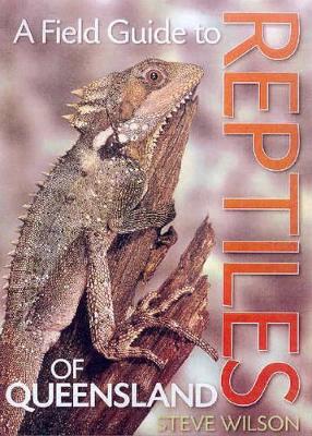A Field Guide to Reptiles of Queensland by Steve Wilson
