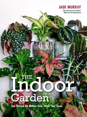 The Indoor Garden: Get Started No Matter How Small Your Space book