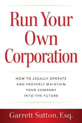 Run Your Own Corporation: How to Legally Operate and Properly Maintain Your Company into the Future book