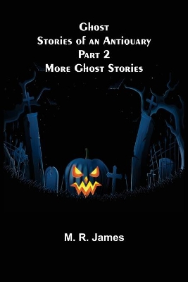 Ghost Stories of an Antiquary Part 2: More Ghost Stories by M. R. James