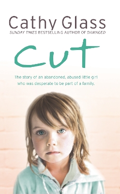 Cut: The true story of an abandoned, abused little girl who was desperate to be part of a family by Cathy Glass