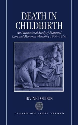 Death in Childbirth: An International Study of Maternal Care and Maternal Mortality 1800-1950 book
