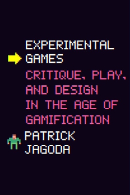 Experimental Games: Critique, Play, and Design in the Age of Gamification by Professor Patrick Jagoda
