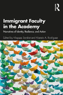 Immigrant Faculty in the Academy: Narratives of Identity, Resilience, and Action book