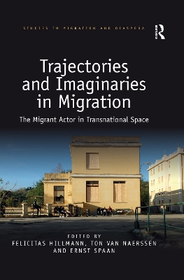 Trajectories and Imaginaries in Migration: The Migrant Actor in Transnational Space by Felicitas Hillmann