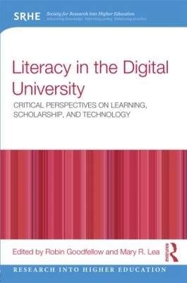 Literacy in the Digital University: Critical perspectives on learning, scholarship and technology by Robin Goodfellow