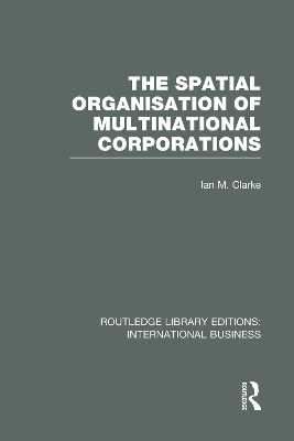 The Spatial Organisation of Multinational Corporations by Ian Clarke