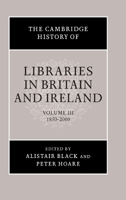 The Cambridge History of Libraries in Britain and Ireland: Volume 3, 1850-2000 by Alistair Black