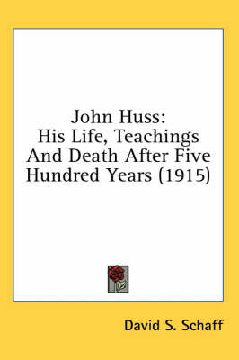 John Huss: His Life, Teachings And Death After Five Hundred Years (1915) book