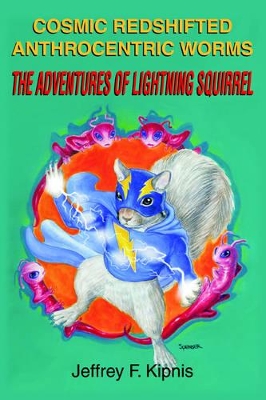 Cosmic Redshifted Anthrocentric Worms: The Adventures of Lightning Squirrel book