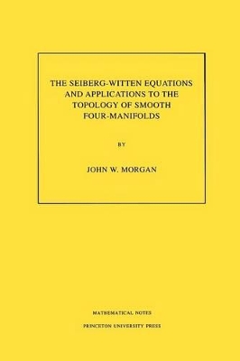 Seiberg-Witten Equations and Applications to the Topology of Smooth Four-Manifolds. (MN-44), Volume 44 by John W Morgan