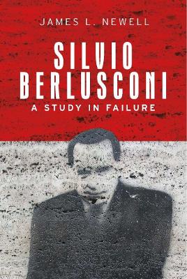 Silvio Berlusconi: A Study in Failure by James L. Newell