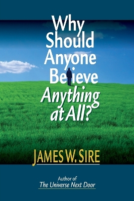 Why Should Anyone Believe Anything at All? by James W Sire