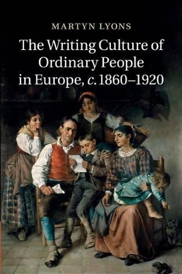 The Writing Culture of Ordinary People in Europe, c.1860-1920 by Martyn Lyons