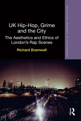 UK Hip-Hop, Grime and the City: The Aesthetics and Ethics of London's Rap Scenes by Richard Bramwell