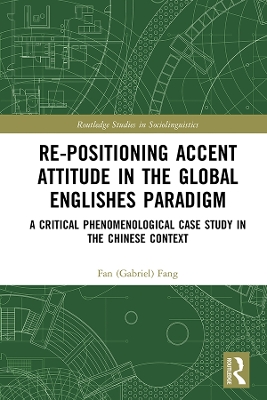 Re-positioning Accent Attitude in the Global Englishes Paradigm: A Critical Phenomenological Case Study in the Chinese Context book