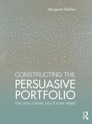 Constructing the Persuasive Portfolio by Margaret Fletcher
