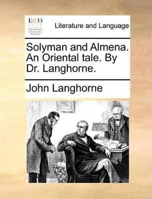 Solyman and Almena. an Oriental Tale. by Dr. Langhorne. by John Langhorne