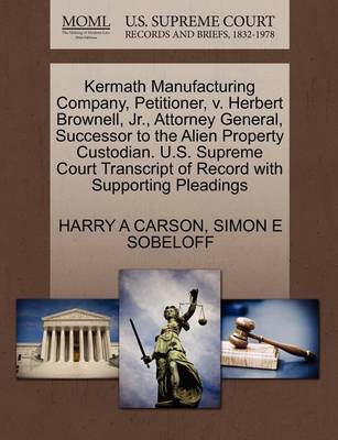 Kermath Manufacturing Company, Petitioner, V. Herbert Brownell, Jr., Attorney General, Successor to the Alien Property Custodian. U.S. Supreme Court Transcript of Record with Supporting Pleadings book