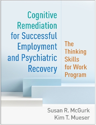 Cognitive Remediation for Successful Employment and Psychiatric Recovery: The Thinking Skills for Work Program book