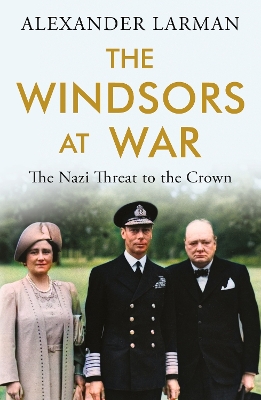 The Windsors at War - As seen on Channel 4’s Edward vs George: The Nazi Threat to the Crown book