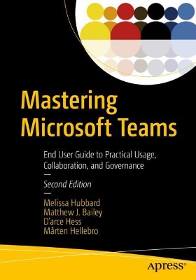 Mastering Microsoft Teams: End User Guide to Practical Usage, Collaboration, and Governance book