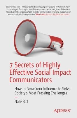 7 Secrets of Highly Effective Social Impact Communicators: How to Grow Your Influence to Solve Society's Most Pressing Challenges book