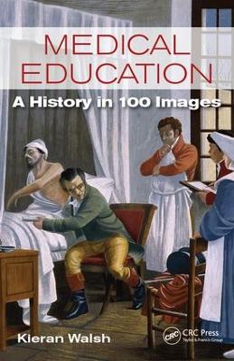 Medical Education: A History in 100 Images by Kieran Walsh