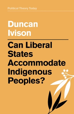 Can Liberal States Accommodate Indigenous Peoples? by Duncan Ivison