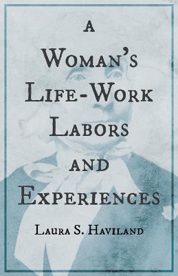 A Woman's Life-Work - Labors and Experiences of Laura S. Haviland book