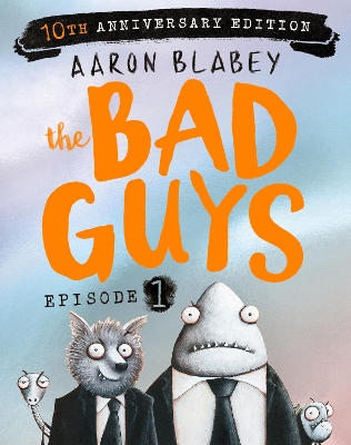 The The Bad Guys: Episode 1 (10th Anniversary Edition) by Aaron Blabey