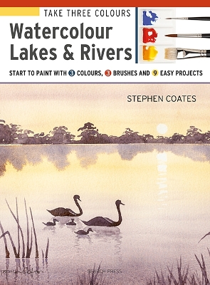 Take Three Colours: Watercolour Lakes & Rivers: Start to Paint with 3 Colours, 3 Brushes and 9 Easy Projects book