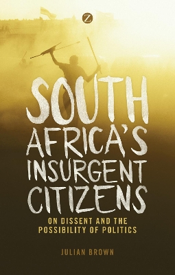 South Africa's Insurgent Citizens by Doctor Julian Brown