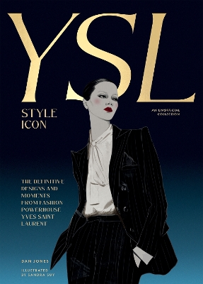 Yves Saint Laurent: Style Icon: The Definitive Designs and Moments from Fashion Powerhouse Yves Saint Laurent book