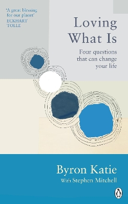 Loving What Is: Four Questions That Can Change Your Life by Byron Katie