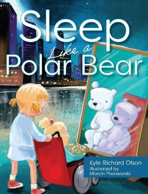 Sleep Like a Polar Bear by Kyle Richard Olson